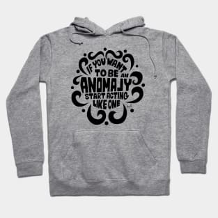 If you want to be an anomaly start acting like one (black) Hoodie